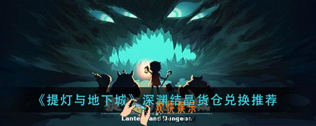提灯与地下城深渊结晶货仓换什么_深渊结晶货仓兑换推荐
