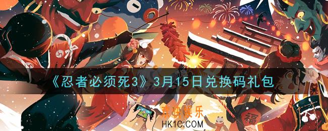 忍者必须死3手游3月15日礼包兑换码在哪领2021_3月15日礼包码是什么