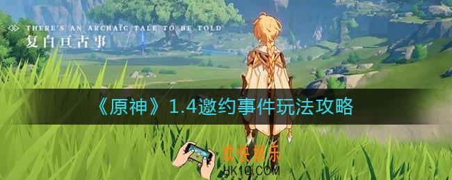 原神1.4邀约事件怎么玩_原神1.4邀约事件玩法攻略