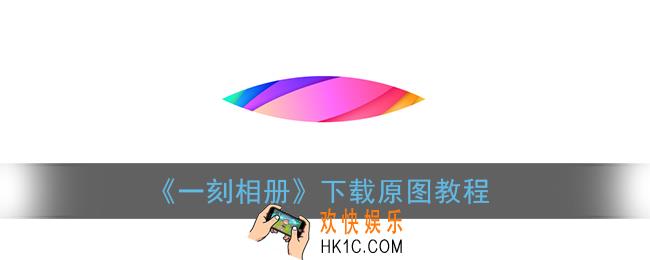 一刻相册怎么下载原图_下载原图教程