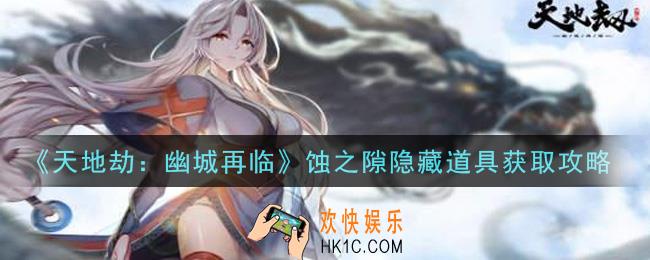 天地劫幽城再临蚀之隙隐藏道具在哪里_蚀之隙隐藏道具获取攻略