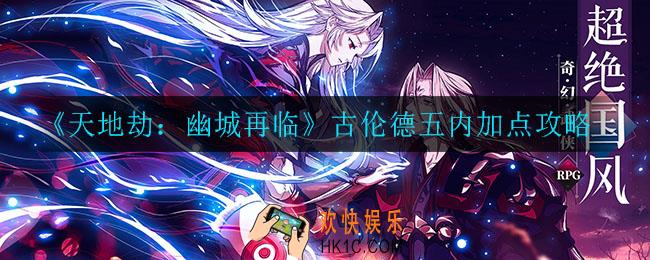 天地劫幽城再临古伦德五内怎么加点_古伦德五内加点攻略