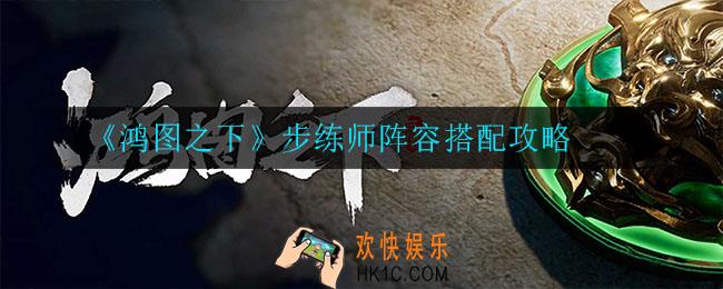 鸿图之下步练师阵容怎么搭配_步练师阵容搭配攻略