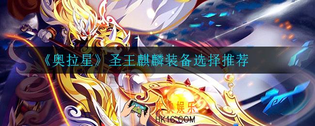 奥拉星圣王麒麟装备怎么选_圣王麒麟装备选择推荐