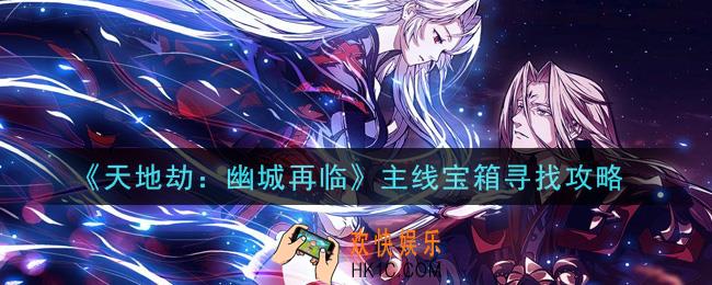 天地劫幽城再临主线宝箱怎么获得_主线宝箱寻找攻略