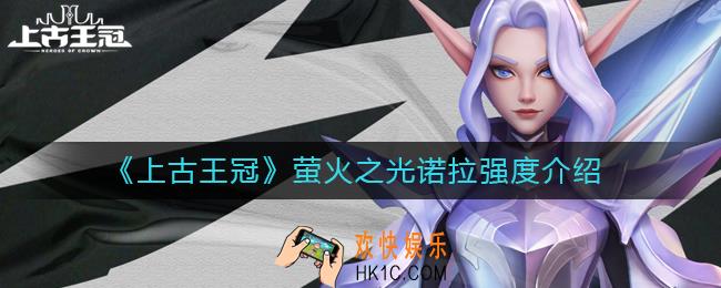 上古王冠萤火之光诺拉怎么样_萤火之光诺拉强度介绍
