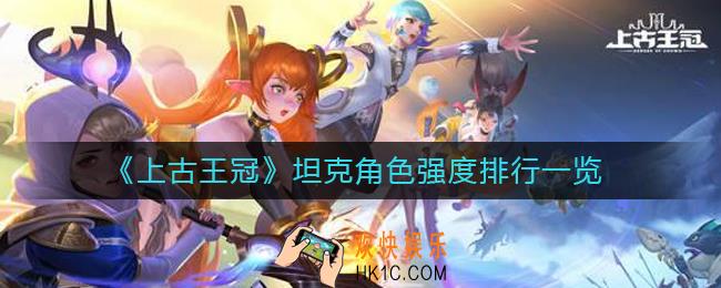 上古王冠坦克角色排行_坦克角色强度排行一览