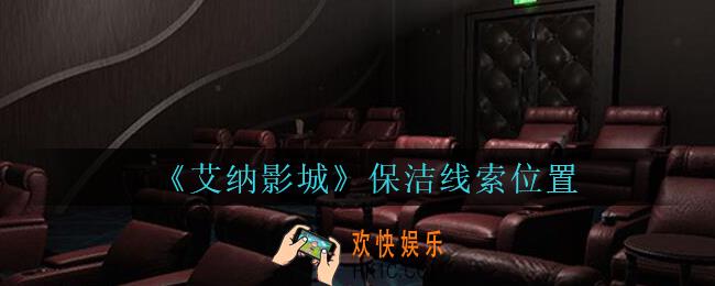 艾纳影城攻略保洁在哪里_孙美琪疑案艾纳影城保洁线索获取位置
