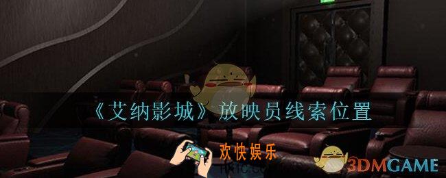艾纳影城攻略放映员在哪里_孙美琪疑案艾纳影城放映员线索获取位置
