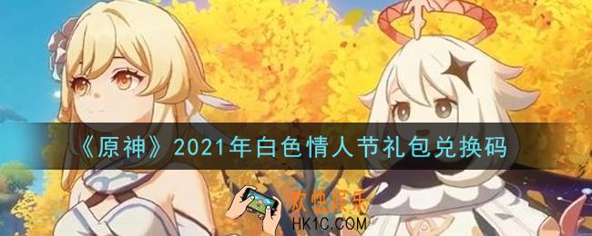 原神2021年白色情人节礼包兑换码在哪领_白色情人节礼包兑换码是什么2021