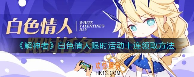 解神者白色情人限时活动十连怎么领_白色情人限时活动十连领取方法