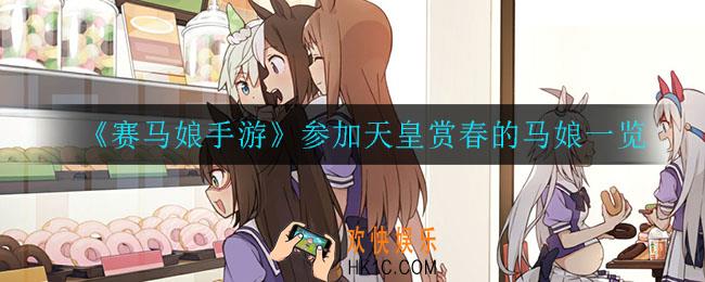 赛马娘手游天皇赏春哪些马娘参加_参加天皇赏春的马娘一览