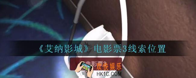 艾纳影城攻略电影票3在哪里_孙美琪疑案艾纳影城电影票3线索获取位置