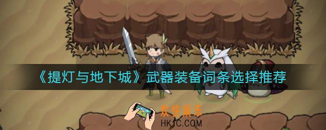 提灯与地下城武器装备词条哪些好_提灯与地下城武器装备词条怎么选