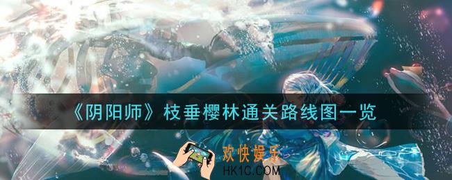 阴阳师枝垂樱林怎么过_枝垂樱林通关路线图一览