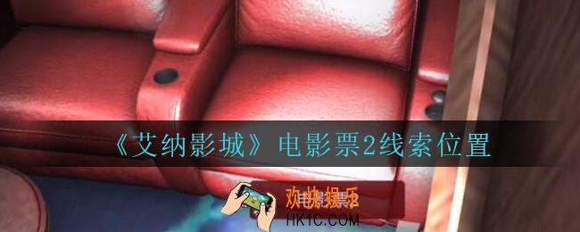 艾纳影城攻略电影票2在哪里_孙美琪疑案艾纳影城电影票2线索获取位置