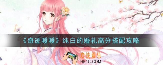 奇迹暖暖纯白的婚礼怎么搭配高分_纯白的婚礼高分搭配攻略