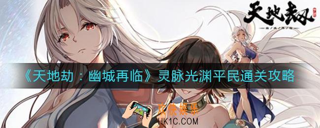 天地劫：幽城再临灵脉光渊平民怎么过_灵脉光渊平民通关攻略