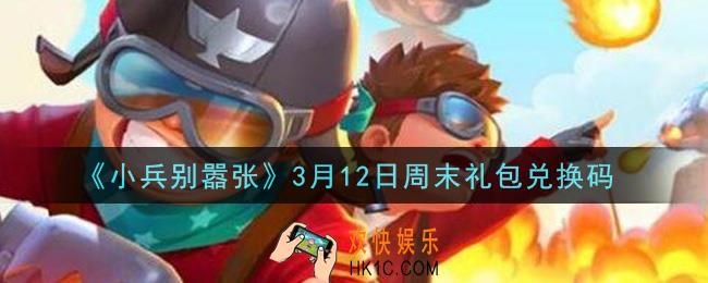 小兵别嚣张3月12日周末礼包兑换码是什么2021_小兵别嚣张3月12日周末礼包码在哪领
