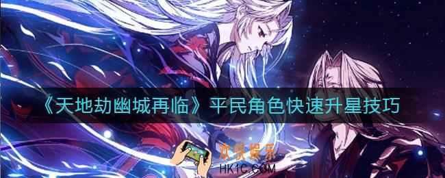 天地劫幽城再临平民角色怎么快速升星_平民角色快速升星技巧