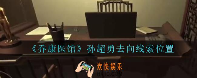乔康医馆孙超勇去向在哪里_孙美琪疑案乔康医馆攻略孙超勇去向线索位置