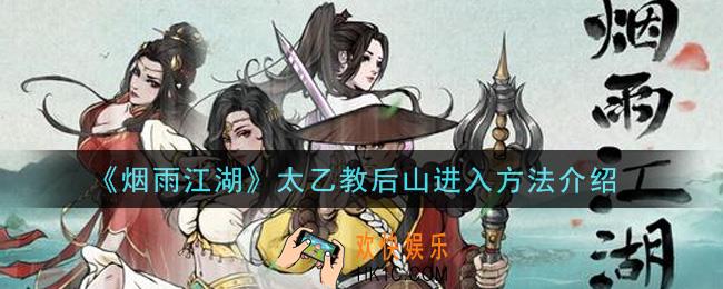 烟雨江湖太乙教后山怎么去_太乙教后山进入方法介绍