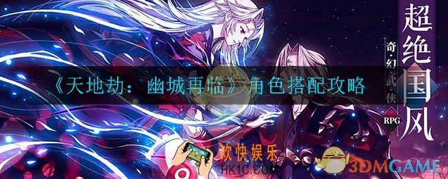 天地劫幽城再临角色怎么搭配_角色搭配攻略