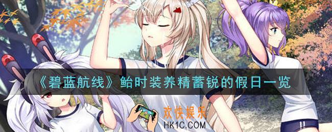 碧蓝航线鲐时装养精蓄锐的假日怎么样_鲐时装养精蓄锐的假日一览