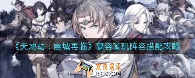 天地劫幽城再临慕容璇玑阵容怎么搭配_慕容璇玑阵容搭配攻略