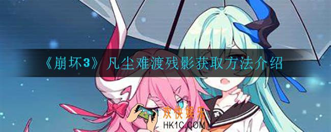 崩坏3凡尘难渡残影怎么获得_凡尘难渡残影获取方法介绍