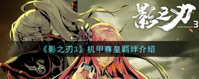 影之刃3机甲尊皇羁绊怎么样_机甲尊皇羁绊介绍