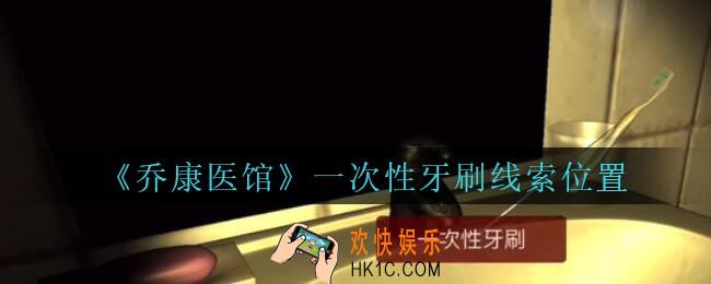 乔康医馆一次性牙刷在哪里_孙美琪疑案乔康医馆攻略一次性牙刷线索位置