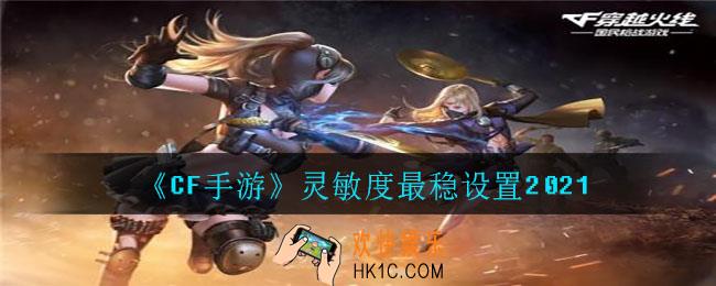 穿越火线手游灵敏度怎么调最稳2021_灵敏度最稳设置2021