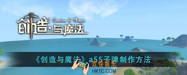 创造与魔法a55子弹怎么做_a55子弹制作方法