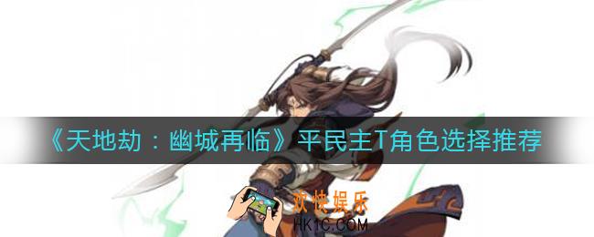 天地劫幽城再临平民主T角色怎么选_平民主T角色选择推荐