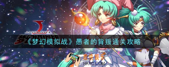 梦幻模拟战愚者的背叛怎么打_愚者的背叛通关攻略