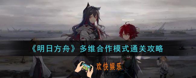 明日方舟多维合作模式怎么打_多维合作模式通关攻略