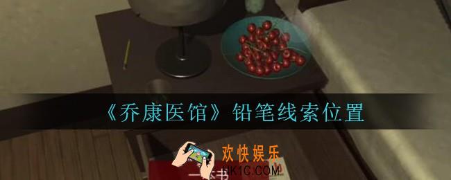 乔康医馆铅笔在哪里_孙美琪疑案乔康医馆攻略铅笔线索位置