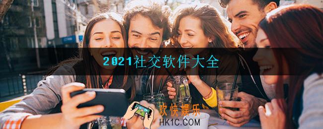 2021都有什么社交软件_2021社交软件大全