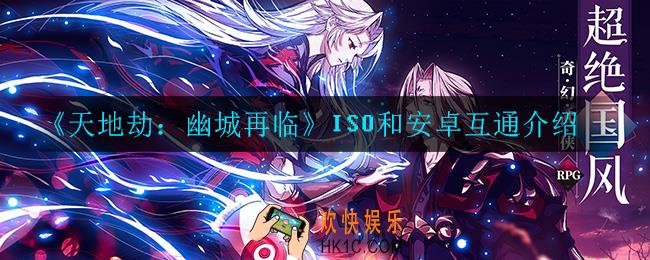 天地劫手游ios可以和安卓一起玩吗_天地劫幽城再临ios和安卓数据互通吗