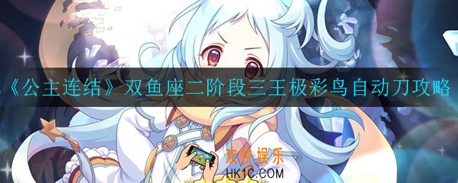 公主连结双鱼座二阶段三王极彩鸟自动刀_双鱼座二阶段三王极彩鸟自动刀攻略