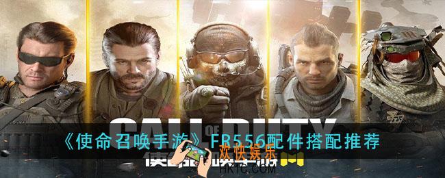 使命召唤手游FR556配件怎么搭配_FR556配件搭配推荐