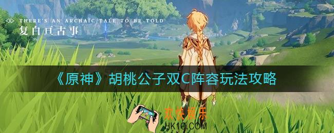 原神胡桃公子双C阵容怎么玩_胡桃公子双C阵容玩法攻略