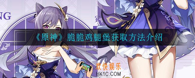 原神脆脆鸡腿堡怎么获得_脆脆鸡腿堡获取方法介绍