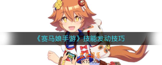赛马娘手游技能怎么发动_赛马娘手游技能发动技巧