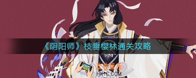 阴阳师枝垂樱林如何通关_枝垂樱林通关攻略