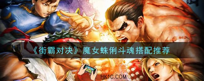 街霸对决魔女蛛俐斗魂怎么搭配_魔女蛛俐斗魂搭配推荐
