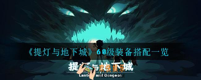 提灯与地下城60级装备怎么搭配_60级装备搭配一览