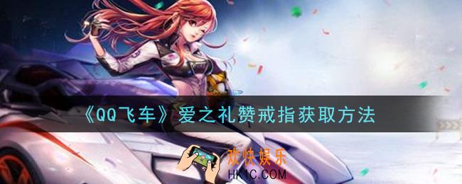 QQ飞车爱之礼赞戒指怎么获得_爱之礼赞戒指获取方法