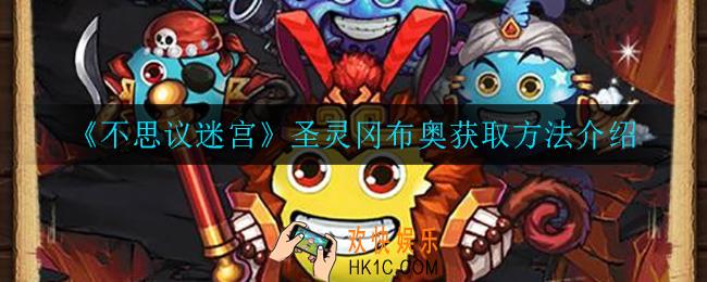 不思议迷宫圣灵冈布奥怎么获得_圣灵冈布奥获取方法介绍